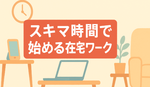在宅ワーク初心者がスキマ時間で始めるならどれ？種類別の特徴と選び方